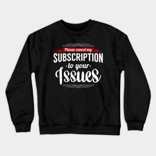 Please cancel my subscription to your issues Crewneck Sweatshirt